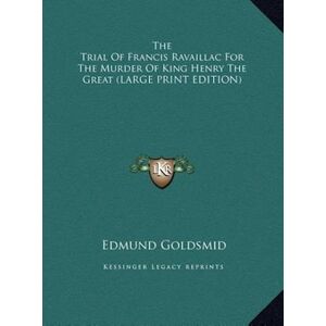 The Trial Of Francis Ravaillac For The Murder Of King Henry The Great (Large Print Edition)