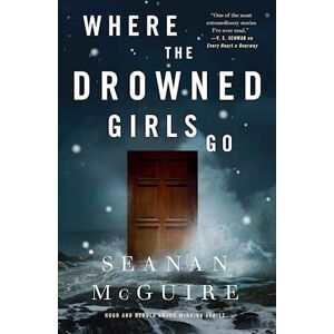 Seanan McGuire Where The Drowned Girls Go