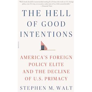 Stephen M. Walt The Hell Of Good Intentions