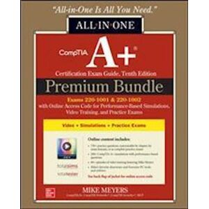 Mike Meyers Comptia A+ Certification Premium Bundle: All-In-One Exam Guide, Tenth Edition With Online Access Code For Performance-Based Simulations, Video Training, And Practice Exams (Exams 220-1001 & 220-1002)