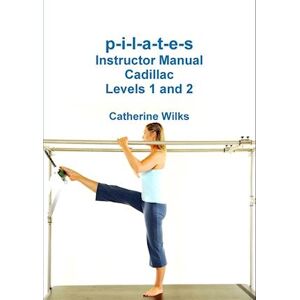 Catherine Wilks P-I-L-A-T-E-S Instructor Manual Cadillac Levels 1 And 2