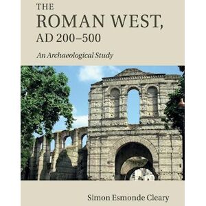 Simon Esmonde Cleary The Roman West, Ad 200–500