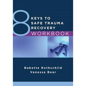 Babette Rothschild 8 Keys To Safe Trauma Recovery Workbook