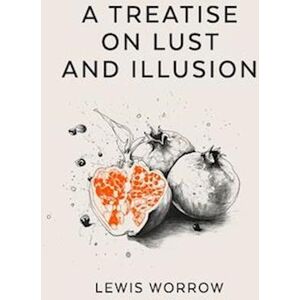 Lewis Worrow A Treatise On Lust And Illusion