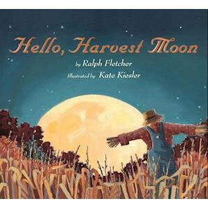 Ralph Fletcher Hello, Harvest Moon