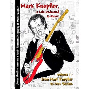 Franck Thuillier Mark Knopfler - A Life Dedicated To Music - Vol 1 From Mark Knopfler To Dire Straits