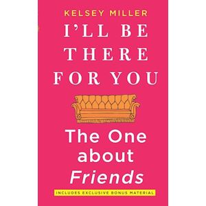 Kelsey Miller I'Ll Be There For You: The One About Friends
