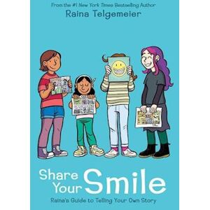 Raina Telgemeier Share Your Smile: Raina'S Guide To Telling Your Own Story