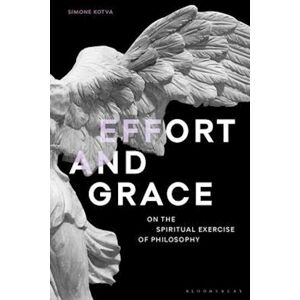 Simone Kotva Effort And Grace: On The Spiritual Exercise Of Philosophy