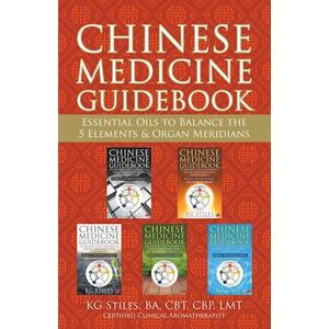 KG Stiles Chinese Medicine Guidebook Essential Oils To Balance The 5 Elements & Organ Meridians
