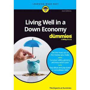 The Experts At Dummies Living Well In A Down Economy For Dummies, 2nd Edition