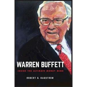 Robert G. Hagstrom Warren Buffett – Inside The Ultimate Money Mind