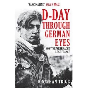 Jonathan Trigg D-Day Through German Eyes