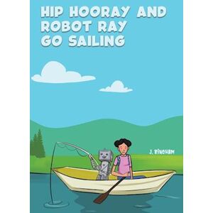 J. Bingham Hip Hooray And Robot Ray Go Sailing