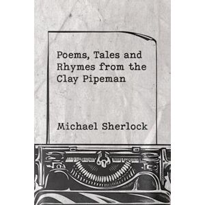 Michael Sherlock Poems, Tales And Rhymes From The Clay Pipeman