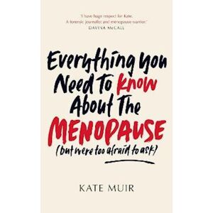 Kate Muir Everything You Need To Know About The Menopause (But Were Too Afraid To Ask)