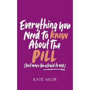 Kate Muir Everything You Need To Know About The Pill (But Were Too Afraid To Ask)