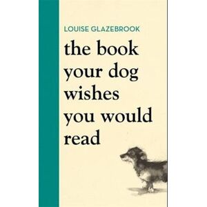 Louise Glazebrook The Book Your Dog Wishes You Would Read