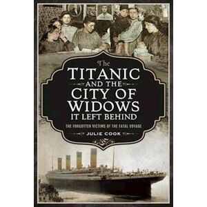 Cook, Julie The Titanic And The City Of Widows It Left Behind