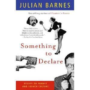 Julian Barnes Something To Declare: Essays On France And French Culture