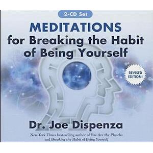 Joe Dispenza Meditations For Breaking The Habit Of Being Yourself