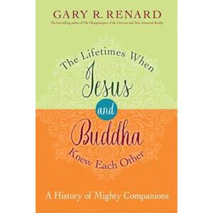 Gary R. Renard The Lifetimes When Jesus And Buddha Knew Each Other