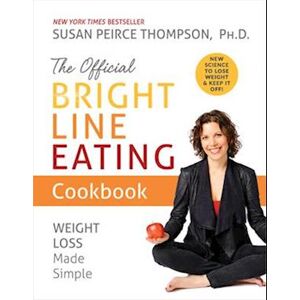 Susan Peirce Thompson Ph.D The Official Bright Line Eating Cookbook