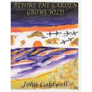 John Caldwell Before The Garden Grows Wild