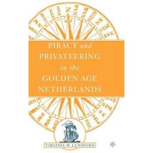 V. Lunsford Piracy And Privateering In The Golden Age Netherlands