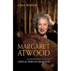 Gina Wisker Margaret Atwood: An Introduction To Critical Views Of Her Fiction