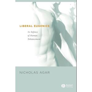 N. Agar Liberal Eugenics: In Defence Of Human Enhancement