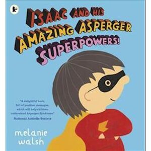 Melanie Walsh Isaac And His Amazing Asperger Superpowers!