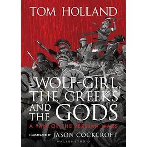 Tom Holland The Wolf-Girl, The Greeks And The Gods: A Tale Of The Persian Wars