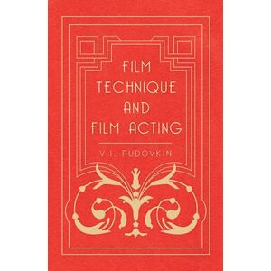 V. I. Pudovkin Film Technique And Film Acting - The Cinema Writings Of V.I. Pudovkin