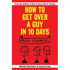 Michele Alexander How To Get Over A Guy In 10 Days