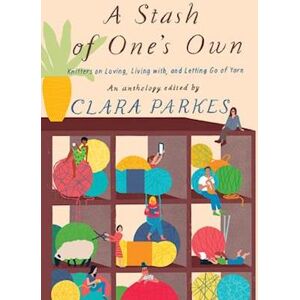 Clara Parkes A Stash Of One'S Own: Knitters On L