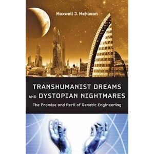 Maxwell J. Mehlman Transhumanist Dreams And Dystopian Nightmares