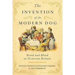 Michael Worboys The Invention Of The Modern Dog