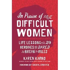 Karen Karbo In Praise Of Difficult Women