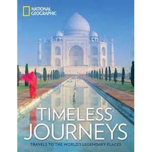 National Geographic Timeless Journeys: Travels To The World'S Legendary Places