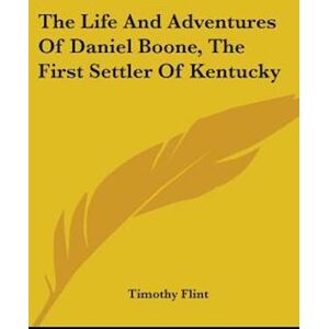 Timothy Flint The Life And Adventures Of Daniel Boone, The First Settler Of Kentucky