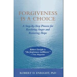 Robert D. Enright Forgiveness Is A Choice: A Step-By-Step Process For Resolving Anger And Restoring Hope