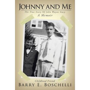 Barry E. Boschelli Johnny And Me: The True Story Of John Wayne Gacy