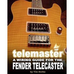 Tim Swike Telemaster A Wiring Guide For The Fender Telecaster