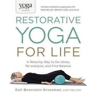 Gail Boorstein Grossman Yoga Journal Presents Restorative Yoga For Life