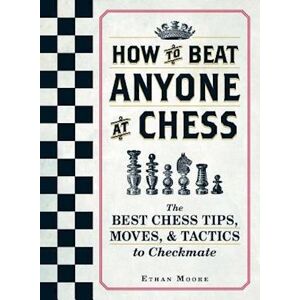 Ethan Moore How To Beat Anyone At Chess