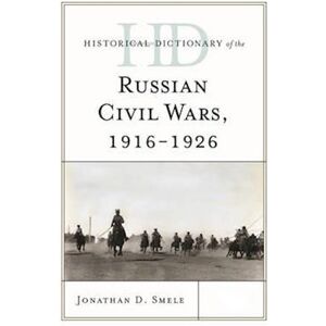 Jonathan D. Smele Historical Dictionary Of The Russian Civil Wars, 1916-1926