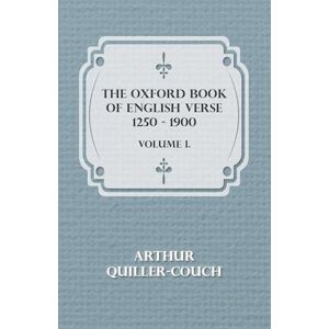 Arthur Quiller-Couch The Oxford Book Of English Verse 1250 - 1900 - Volume I.