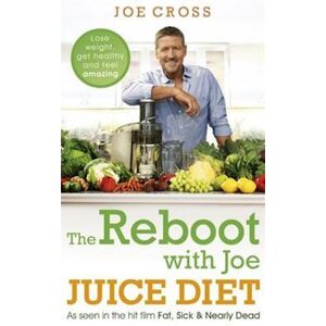 Joe Cross The Reboot With Joe Juice Diet – Lose Weight, Get Healthy And Feel Amazing