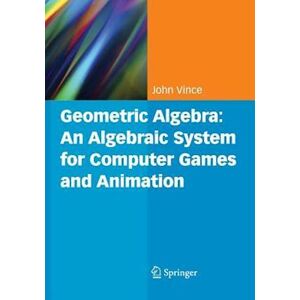 John A. Vince Geometric Algebra: An Algebraic System For Computer Games And Animation
